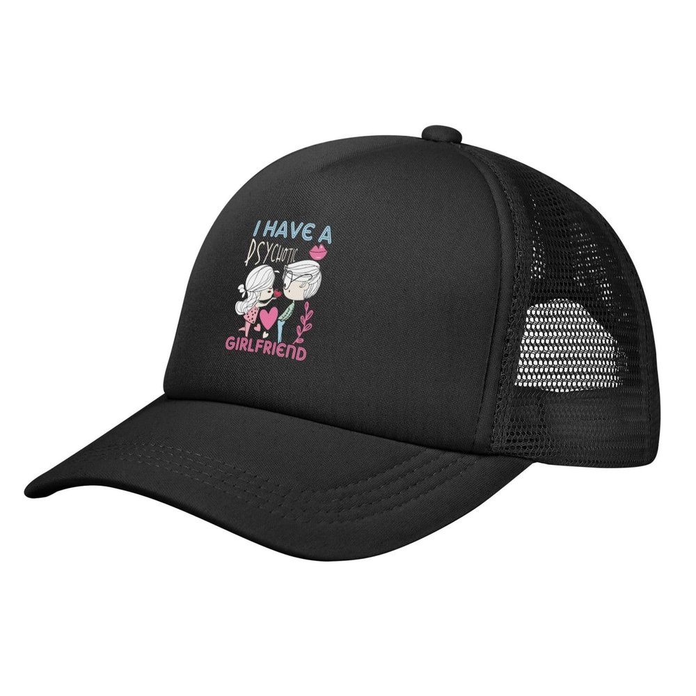 I Have A Psychotic Girlfriend Baseball Cap Women Men Hat Adjustable Mesh Cap Outdoors Sun Hat Black