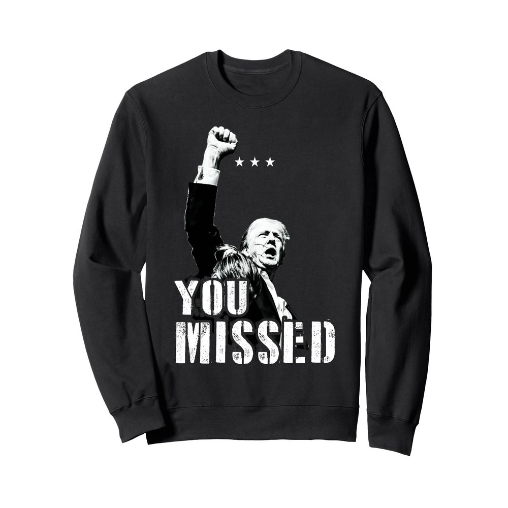 You Missed Tee You Missed Trump 2024 Donald Trump Support Sweatshirt