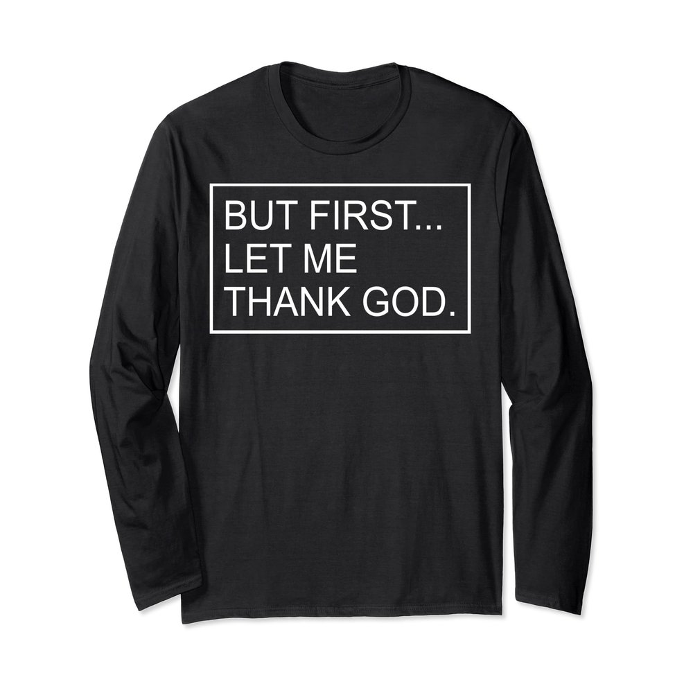 But First Let Me Thank God Christian For Men Women Long Sleeve T-Shirt