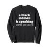 A Black Woman Is Speaking Listen And Learn Quote Black Women Sweatshirt view 1
