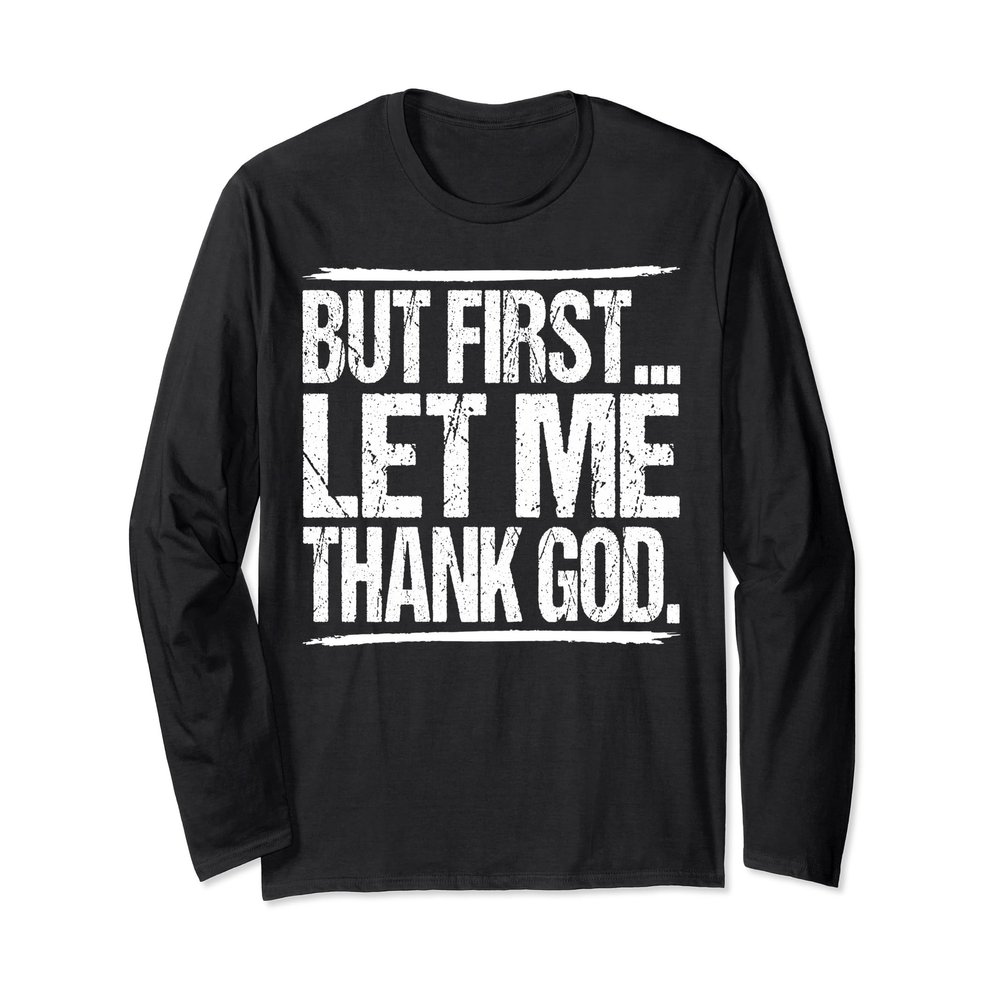 But First Let Me Thank God Christian For Men Women Long Sleeve T-Shirt