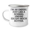 Umpire Gifts for Men, Umpire Birthday Unique Gifts, Funny Quote Umpire Camping Mug, 'I'm An Umpire. Just Like A Normal Umpire Except Much Hotter.' view 1