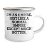 Umpire Gifts for Men, Umpire Birthday Unique Gifts, Funny Quote Umpire Camping Mug, 'I'm An Umpire. Just Like A Normal Umpire Except Much Hotter.' view 2