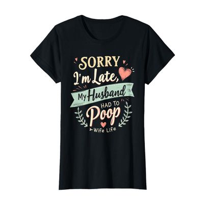 Sorry I'm Late My Husband Had to Poop Wife T-Shirt