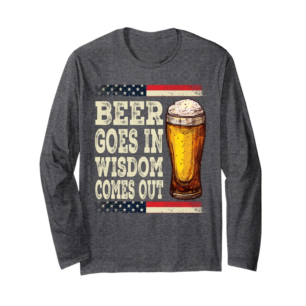 Beer Goes In Wisdom Comes Out Funny Drinking Beer Long Sleeve T-Shirt