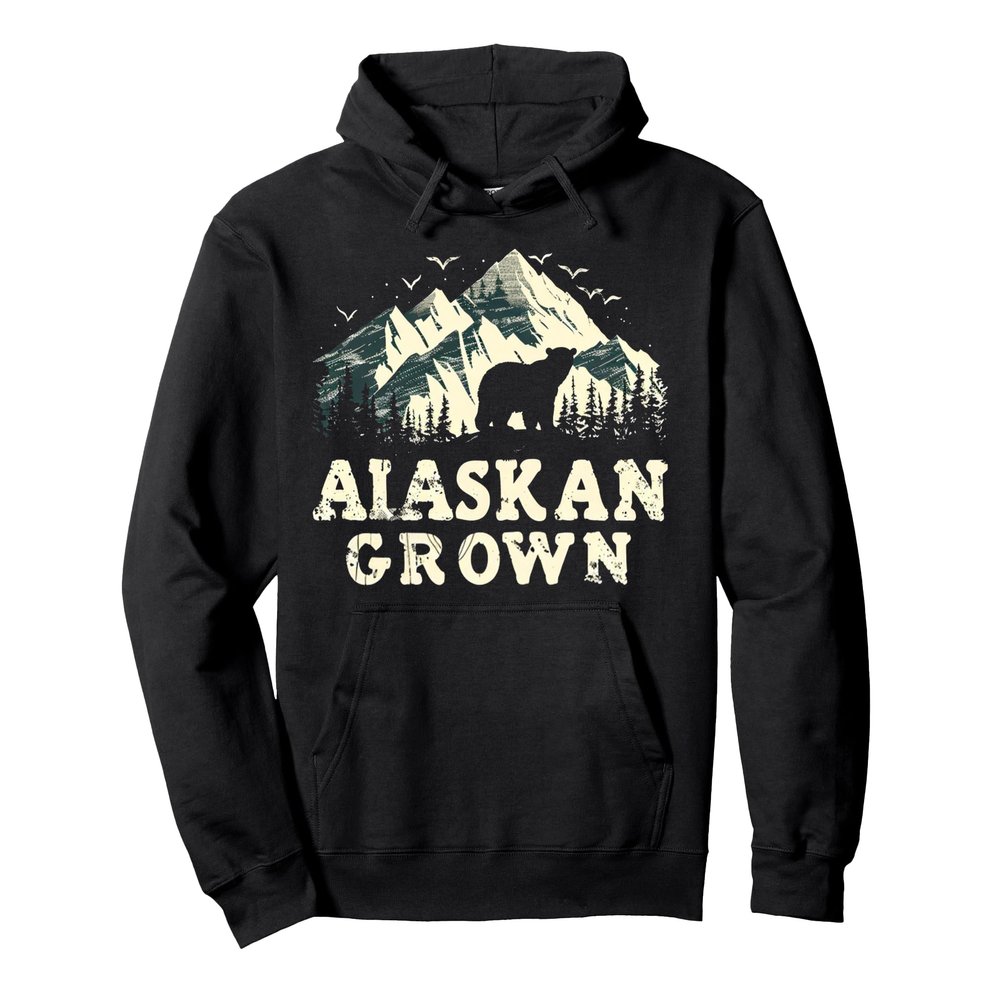 Alaskan Grown Shirt - Alaskan Grown Pullover Hoodie