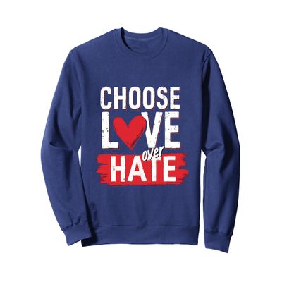 Choose Love Over Hate Motivational Quote Sweatshirt