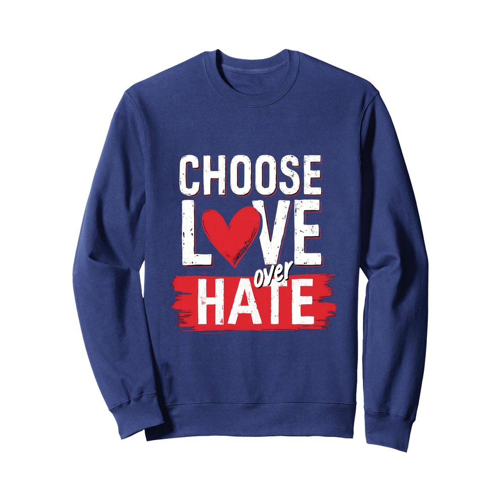 Choose Love Over Hate Motivational Quote Sweatshirt