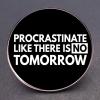 2 Procrastination lapel pins, PROCRASTINATE LIKE THERE IS NO TOMORROW alloy lapel pins, backpack clothes wallet accessories view 2