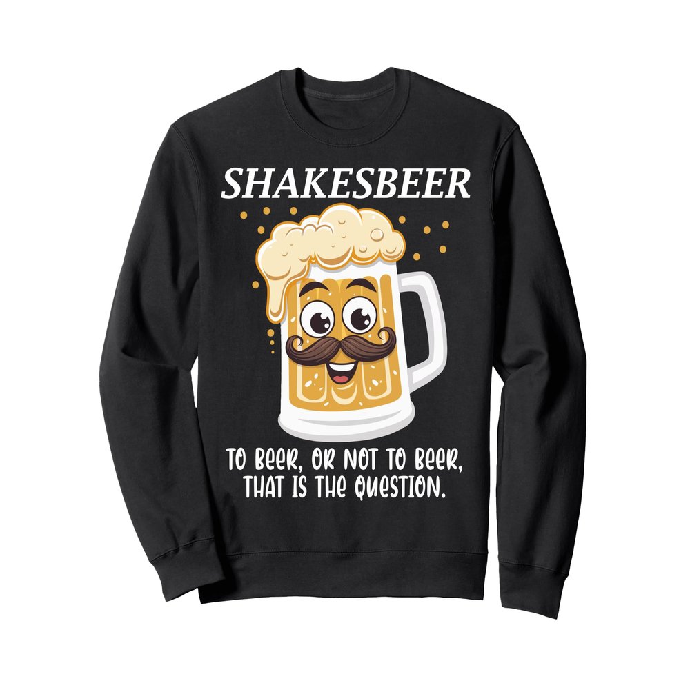 Shakesbeer To Beer Or Not To Beer Question Sweatshirt