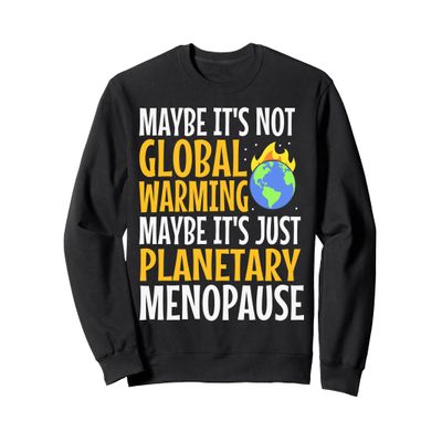 Maybe It's Not Global Warming Maybe It's Just Planetary Sweatshirt