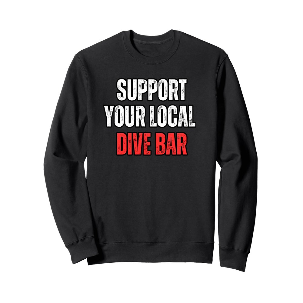 Support Your Local Dive Bar Sweatshirt