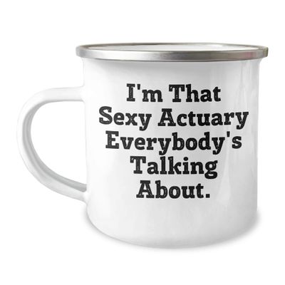 I'm That Sexy Actuary Everybody's Talking About, Christmas Unique Gifts from Friends and Family, Actuary Camping Mug, 12 oz Stainless Steel with Enamel Finish