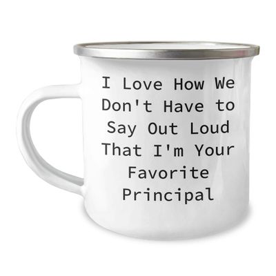 Funny Principal Christmas Unique Gifts from Family, Friends, or Coworkers - I Love How We Don't Have To Say Out Loud That I'm Your Favorite Principal Principal Camping Mug