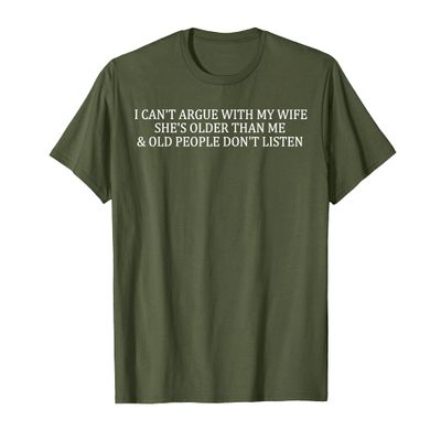 i can't argue with my wife she's older than me funny husband T-Shirt