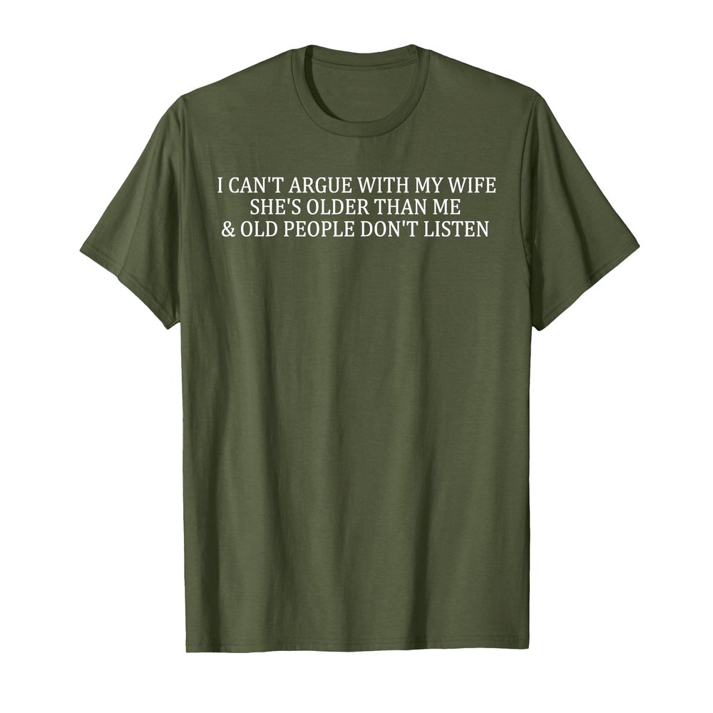i can't argue with my wife she's older than me funny husband T-Shirt
