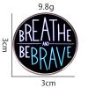 2 Inspirational English Phrase Round Button Pins,BREATHE AND BEBRAVE Enamel Pins,Self Motivational Alloy Badge view 2