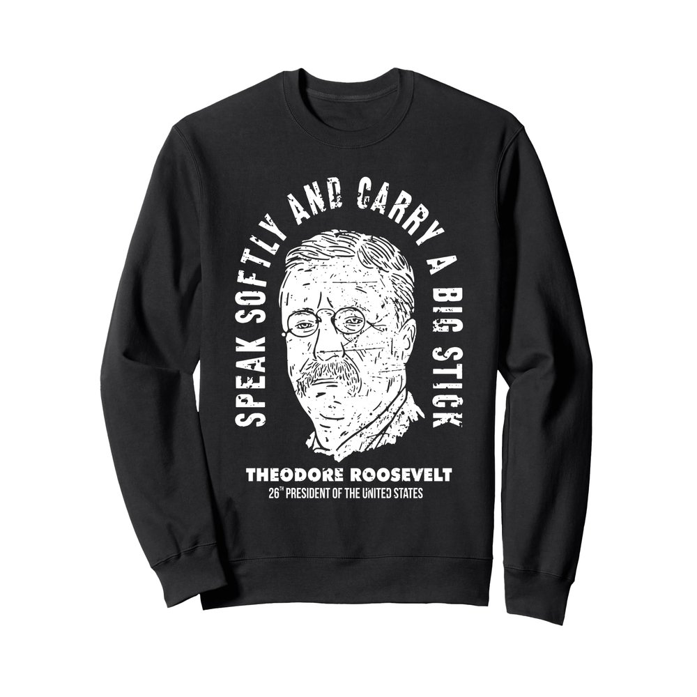 Teddy Roosevelt Portrait Bick Stick Foreign Policy Vintage Sweatshirt