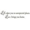 Life Takes You Unexpected Places Love Brings You Home Wall Decals Quote Home Decor Vinyl Wall Art view 1